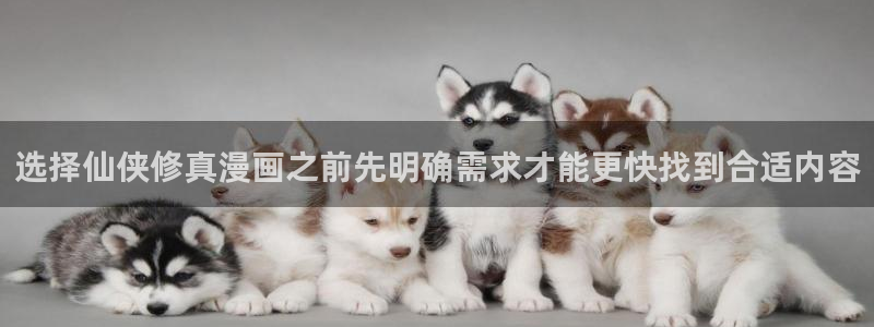重生漫画:选择仙侠修真漫画之前先明确需求才能更快找到合适内容
