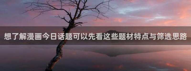 漫画在线看全集：想了解漫画今日话题可以先看这些题材特点与筛选思路